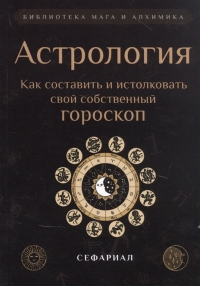 Купить  книгу Астрология. Как составить и истолковать свой собственный гороскоп Сефариал в интернет-магазине Роза Мира