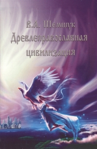 Купить  книгу Древлеправославная цивилизация Шемшук В.А. в интернет-магазине Роза Мира