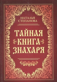 Купить  книгу Тайная книга знахаря Степанова Наталья в интернет-магазине Роза Мира