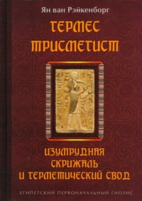 Купить  книгу Гермес Трисмегист. Изумрудная скрижаль и герметический свод. Египетский первоначальный гнозис в интернет-магазине Роза Мира