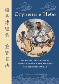 Ступени в Небо Два трактата Бессмертных Чжун-ли Цюаня и Люй Дун-биня об алхимическом Дао. 